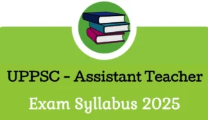 UPPSC Assistant Teacher (TGT) Exam 2025 – Detailed Syllabus