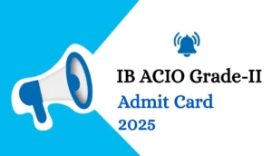 IB ACIO Grade-II Admit Card 2025 – IB ACIO Executive Hall Ticket Details